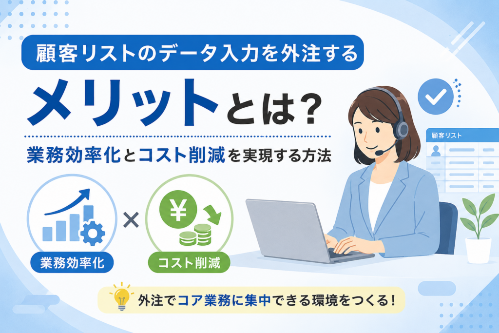 顧客リストのデータ入力を外注するメリットとは？業務効率化とコスト削減を実現する方法